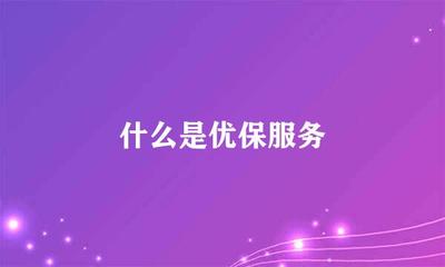 什么是優(yōu)保服務(wù)